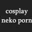 Cosplay NEKO porn