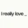 I Really Love